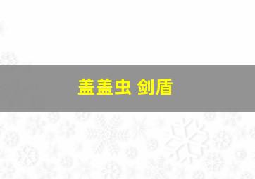 盖盖虫 剑盾